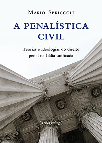 A PENALÍSTICA CIVIL- TEORIAS E IDEOLOGIAS DO DIREITO PENAL NA ITÁLIA UNIFICADA