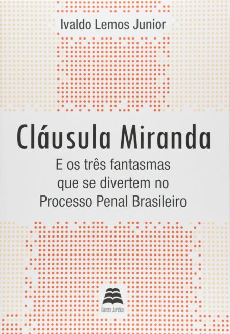 Cláusula Miranda e os Três Fantasmas que Se Divertem no Processo Penal Brasileiro