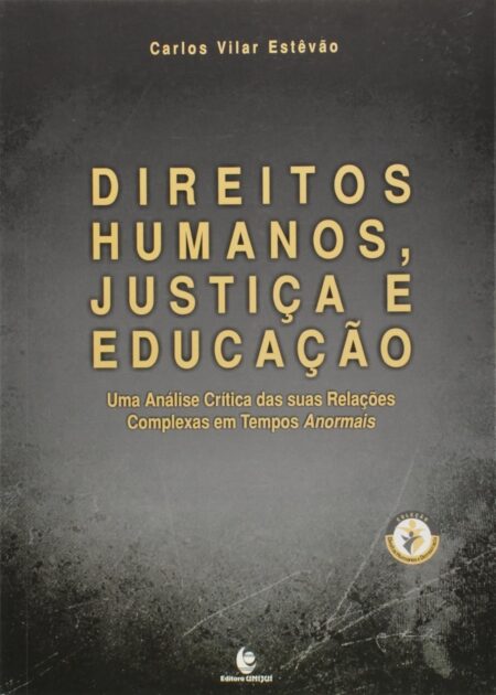 Direitos Humanos, Justiça e Educação: uma Análise Crítica das Suas Relações Complexas em Tempos Anormais (Volume 1)