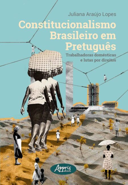 Constitucionalismo Brasileiro em Pretuguês: Trabalhadoras Domésticas e Lutas por Direitos